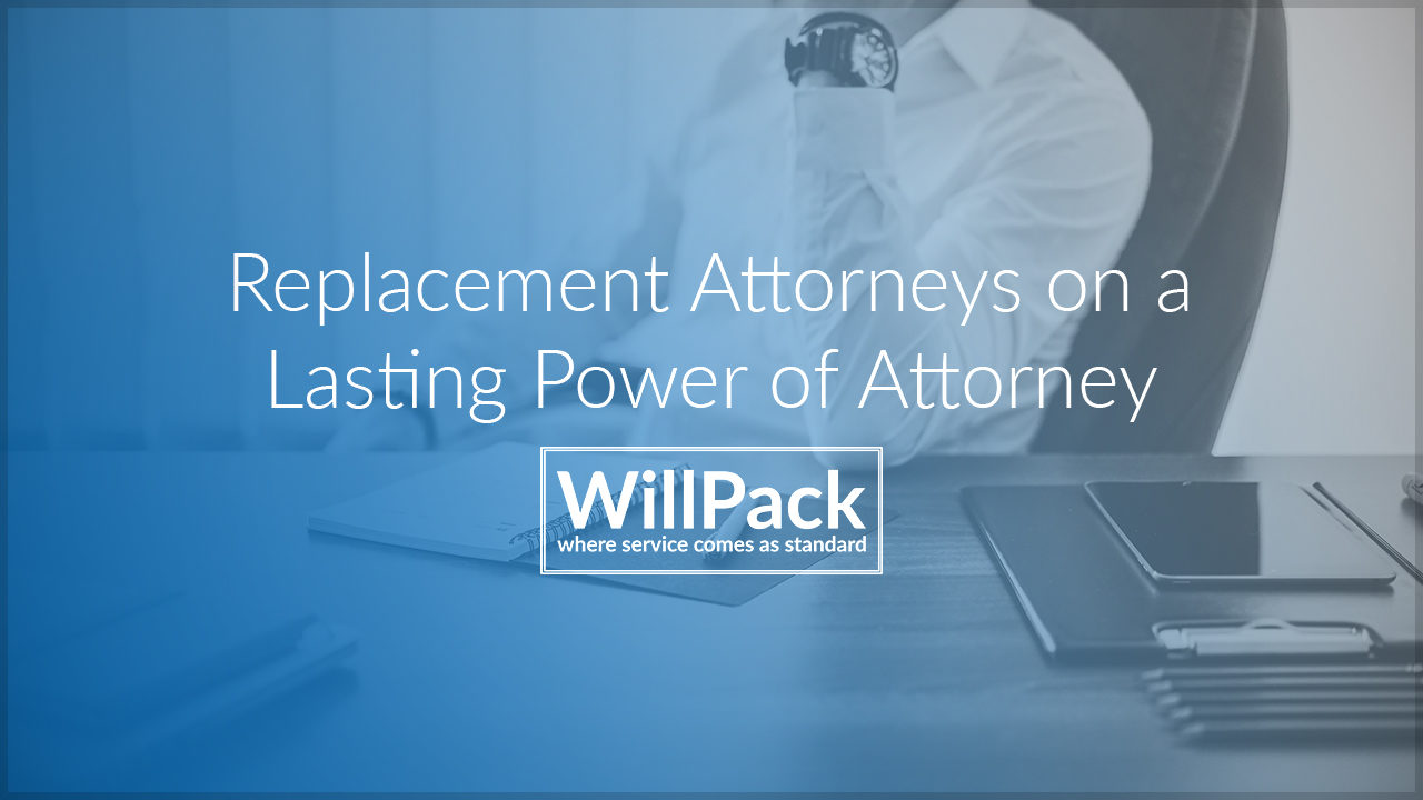 https://www.willpack.co.uk/wp-content/uploads/2018/06/Replacement-Attorneys-1280x720.jpg
