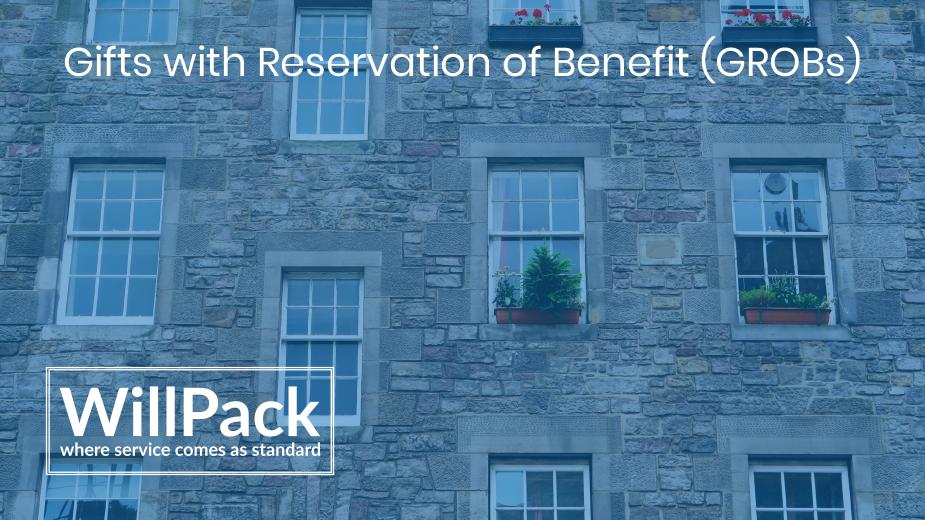 https://www.willpack.co.uk/wp-content/uploads/2019/03/Gifts-with-Reservation-of-Benefit-GROBs.jpg