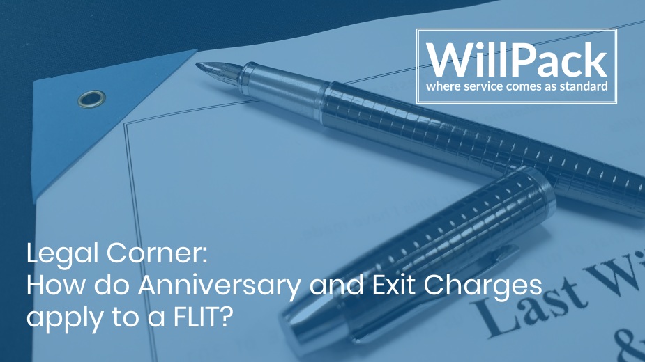 https://www.willpack.co.uk/wp-content/uploads/2019/09/Legal-Corner-How-do-Anniversary-and-Exit-Charges-apply-to-a-FLIT.jpg