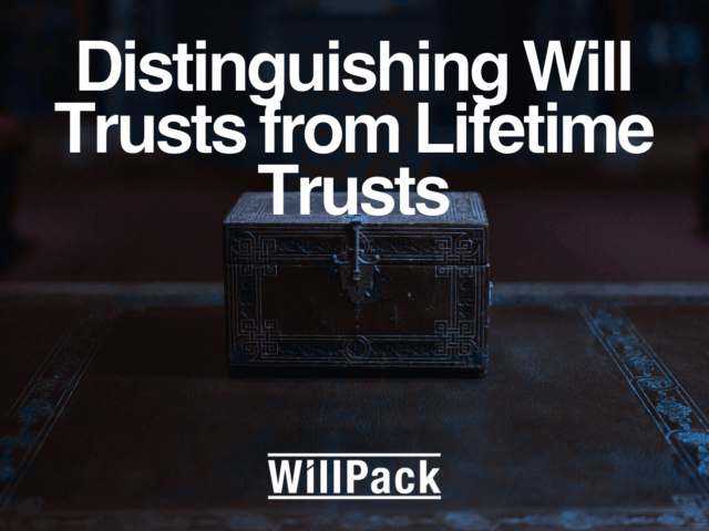 Distinguishing Will Trusts from Lifetime Trusts